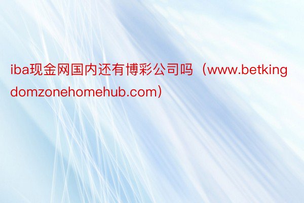 iba现金网国内还有博彩公司吗（www.betkingdomzonehomehub.com）