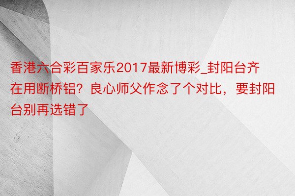 香港六合彩百家乐2017最新博彩_封阳台齐在用断桥铝？良心师父作念了个对比，要封阳台别再选错了